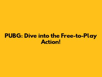 PUBG: Dive into the Free-to-Play Action!