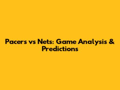 Pacers vs Nets: Game Analysis & Predictions