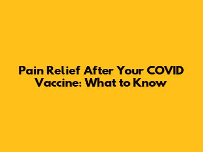 Pain Relief After Your COVID Vaccine: What to Know