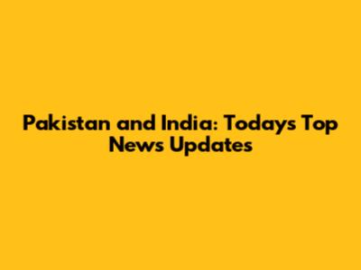 Pakistan and India: Today's Top News Updates