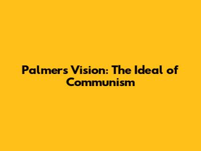 Palmer's Vision: The Ideal of Communism