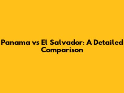 Panama vs El Salvador: A Detailed Comparison
