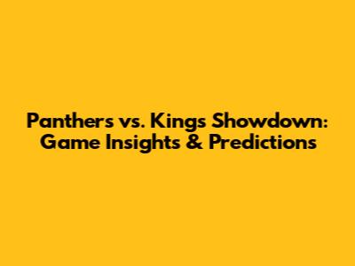 Panthers vs. Kings Showdown: Game Insights & Predictions