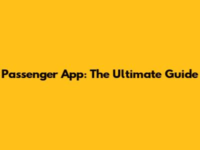 Passenger App: The Ultimate Guide