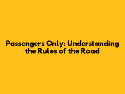 Passengers Only: Understanding the Rules of the Road
