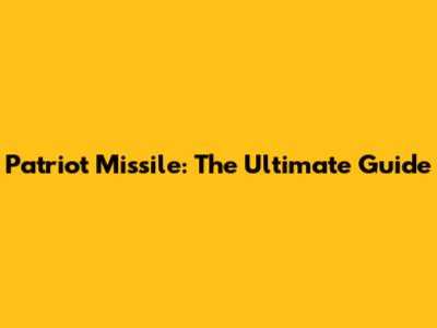 Patriot Missile: The Ultimate Guide