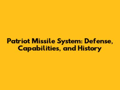 Patriot Missile System: Defense, Capabilities, and History