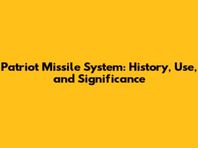 Patriot Missile System: History, Use, and Significance