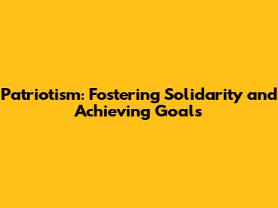 Patriotism: Fostering Solidarity and Achieving Goals