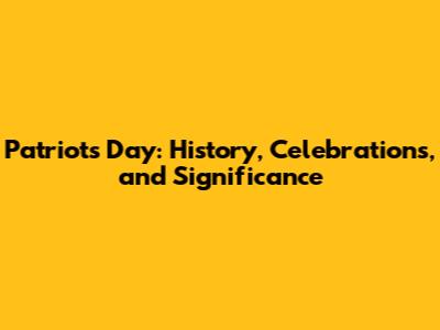 Patriots' Day: History, Celebrations, and Significance