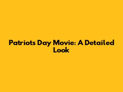 Patriots Day Movie: A Detailed Look