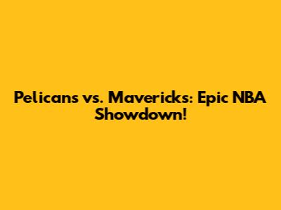 Pelicans vs. Mavericks: Epic NBA Showdown!