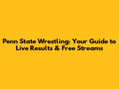 Penn State Wrestling: Your Guide to Live Results & Free Streams