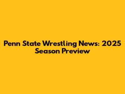 Penn State Wrestling News: 2025 Season Preview