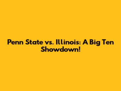 Penn State vs. Illinois: A Big Ten Showdown!