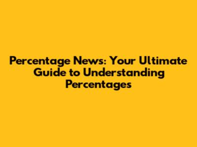 Percentage News: Your Ultimate Guide to Understanding Percentages