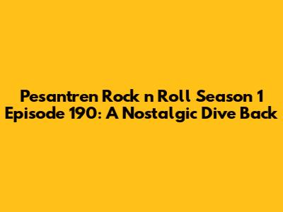 Pesantren Rock n Roll Season 1 Episode 190: A Nostalgic Dive Back