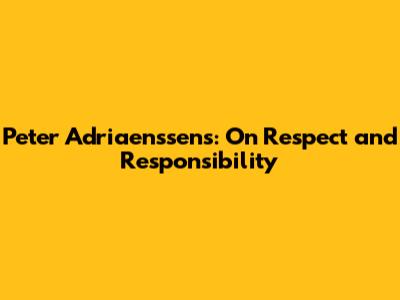 Peter Adriaenssens: On Respect and Responsibility