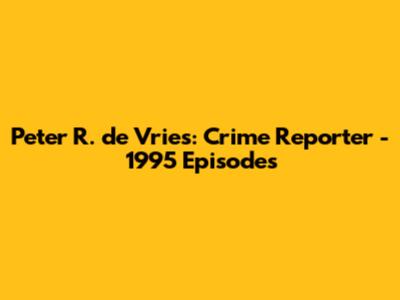 Peter R. de Vries: Crime Reporter - 1995 Episodes