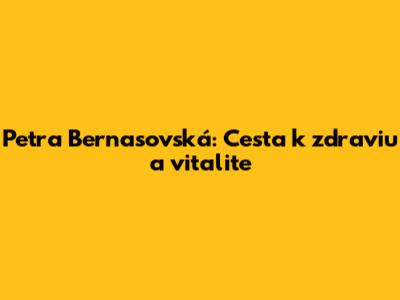 Petra Bernasovská: Cesta k zdraviu a vitalite