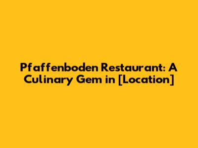 Pfaffenboden Restaurant: A Culinary Gem in [Location]