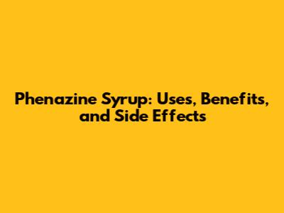 Phenazine Syrup: Uses, Benefits, and Side Effects