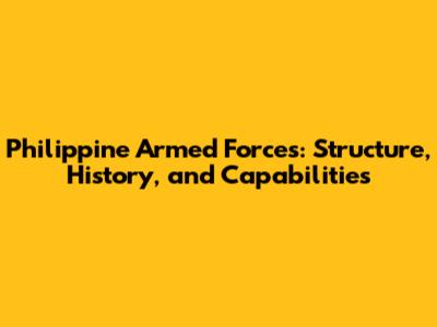 Philippine Armed Forces: Structure, History, and Capabilities