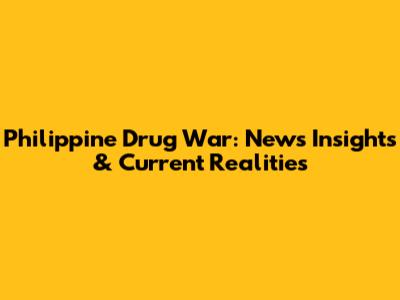 Philippine Drug War: News Insights & Current Realities