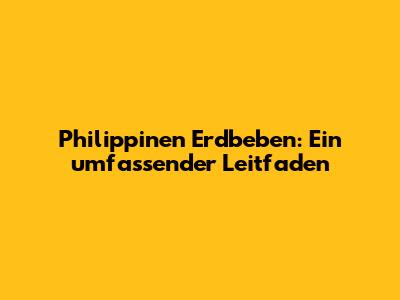 Philippinen Erdbeben: Ein umfassender Leitfaden
