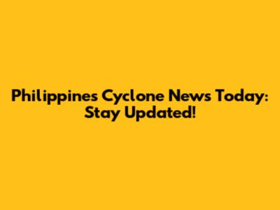 Philippines Cyclone News Today: Stay Updated!