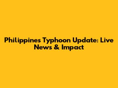 Philippines Typhoon Update: Live News & Impact