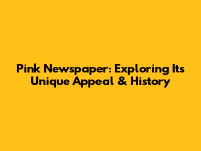 Pink Newspaper: Exploring Its Unique Appeal & History