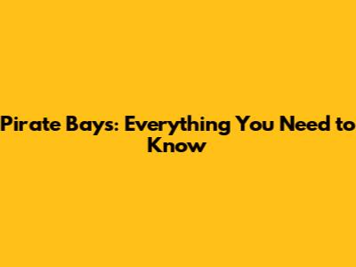 Pirate Bays: Everything You Need to Know