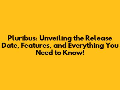 Pluribus: Unveiling the Release Date, Features, and Everything You Need to Know!