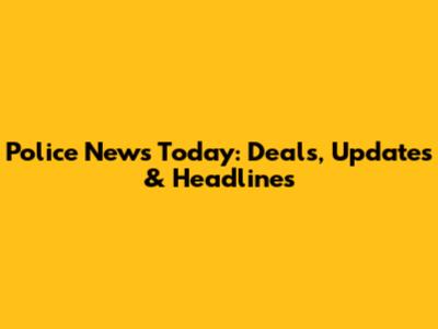 Police News Today: Deals, Updates & Headlines