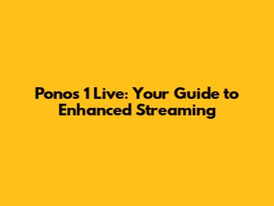 Ponos 1 Live: Your Guide to Enhanced Streaming