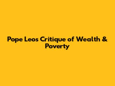 Pope Leo's Critique of Wealth & Poverty