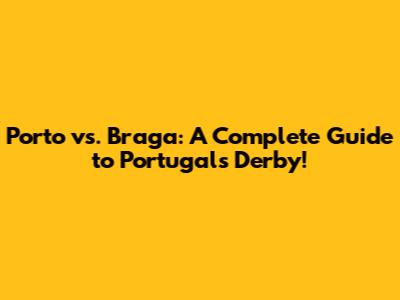 Porto vs. Braga: A Complete Guide to Portugal's Derby!
