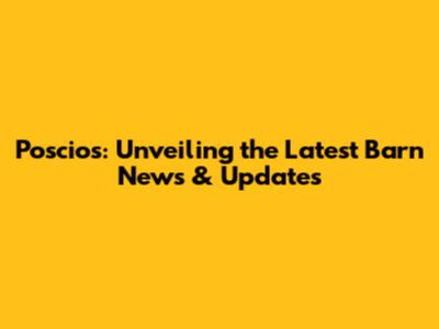 Poscios: Unveiling the Latest Barn News & Updates