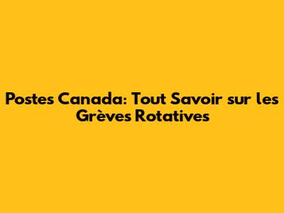 Postes Canada: Tout Savoir sur les Grèves Rotatives