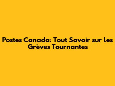 Postes Canada: Tout Savoir sur les Grèves Tournantes