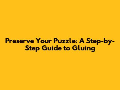Preserve Your Puzzle: A Step-by-Step Guide to Gluing