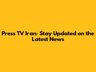 Press TV Iran: Stay Updated on the Latest News
