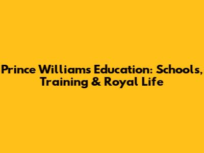 Prince William's Education: Schools, Training & Royal Life