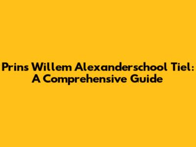 Prins Willem Alexanderschool Tiel: A Comprehensive Guide