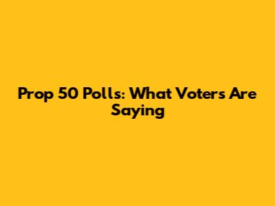 Prop 50 Polls: What Voters Are Saying