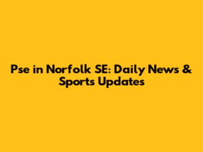 Pse in Norfolk SE: Daily News & Sports Updates