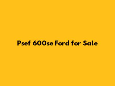 Psef 600se Ford for Sale