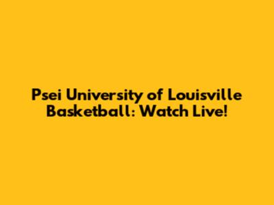Psei University of Louisville Basketball: Watch Live!
