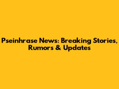 Pseinhrase News: Breaking Stories, Rumors & Updates